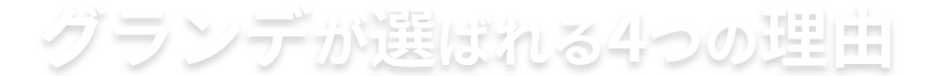 グランデが選ばれる4つの理由